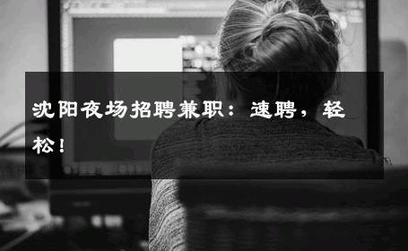 沈阳夜场招聘兼职：速聘，轻松！