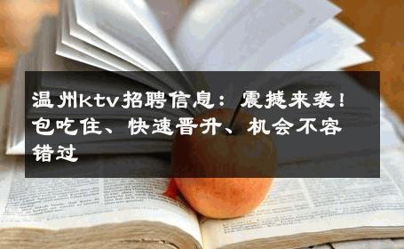温州ktv招聘信息：震撼来袭！包吃住、快速晋升、机会不容错过