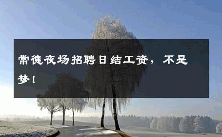常德夜场招聘日结工资，不是梦！