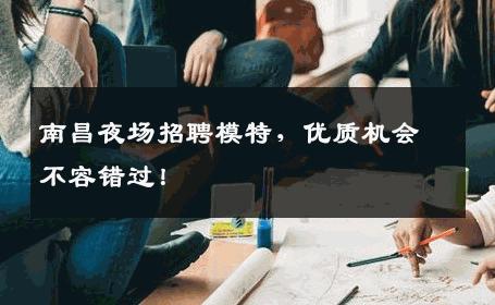 南昌夜场招聘模特，优质机会不容错过！