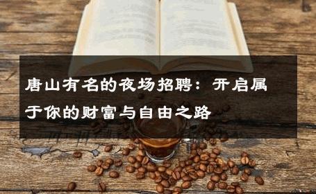 唐山有名的夜场招聘：开启属于你的财富与自由之路