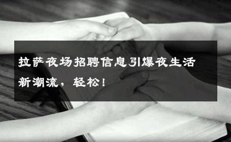 拉萨夜场招聘信息引爆夜生活新潮流，轻松！