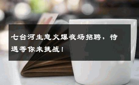 七台河生意火爆夜场招聘，待遇等你来挑战！