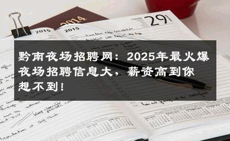 黔南夜场招聘网：2025年最火爆夜场招聘信息大，薪资高到你想不到！