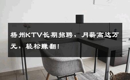 梧州KTV长期招聘，月薪高达万元，轻松赚翻！