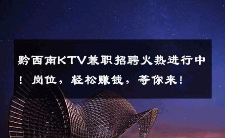 黔西南KTV兼职招聘火热进行中！岗位，轻松赚钱，等你来！