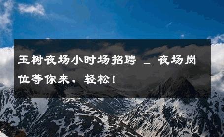 玉树夜场小时场招聘 _ 夜场岗位等你来，轻松！
