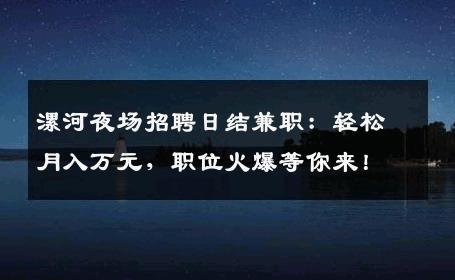 漯河夜场招聘日结兼职：轻松月入万元，职位火爆等你来！