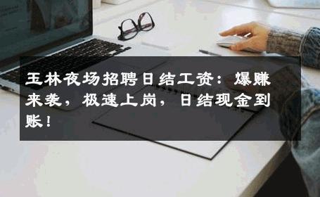 玉林夜场招聘日结工资：爆赚来袭，极速上岗，日结现金到账！