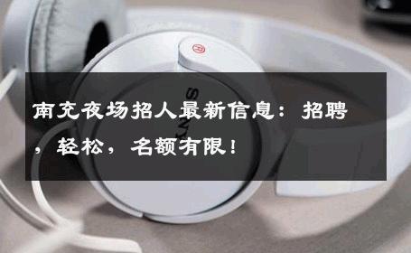 南充夜场招人最新信息：招聘，轻松，名额有限！