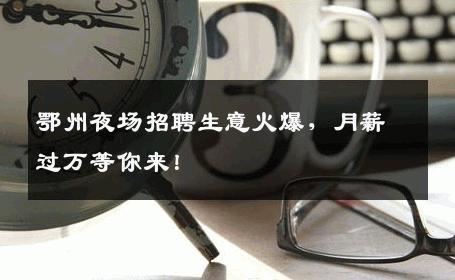 鄂州夜场招聘生意火爆，月薪过万等你来！