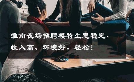 淮南夜场招聘模特生意稳定，收入高、环境好，轻松！