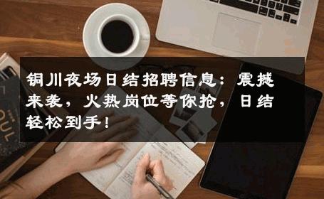 铜川夜场日结招聘信息：震撼来袭，火热岗位等你抢，日结轻松到手！