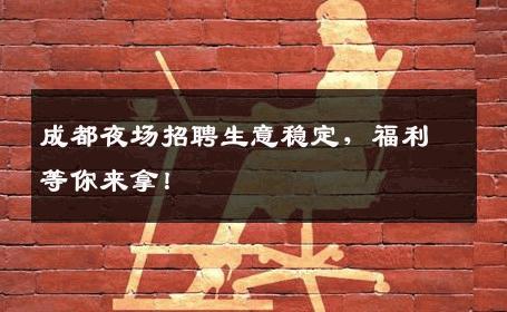 成都夜场招聘生意稳定，福利等你来拿！