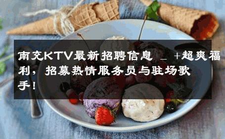 南充KTV最新招聘信息 _ +超爽福利，招募热情服务员与驻场歌手！