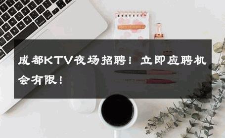 成都KTV夜场招聘！立即应聘机会有限！