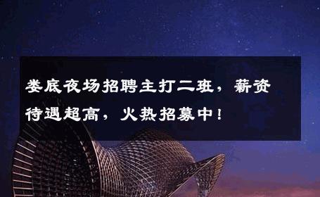 娄底夜场招聘主打二班，薪资待遇超高，火热招募中！