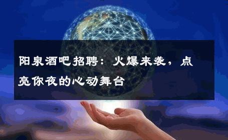 阳泉酒吧招聘：火爆来袭，点亮你夜的心动舞台