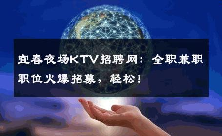 宜春夜场KTV招聘网：全职兼职职位火爆招募，轻松！