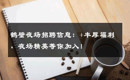 鹤壁夜场招聘信息：+丰厚福利，夜场精英等你加入！