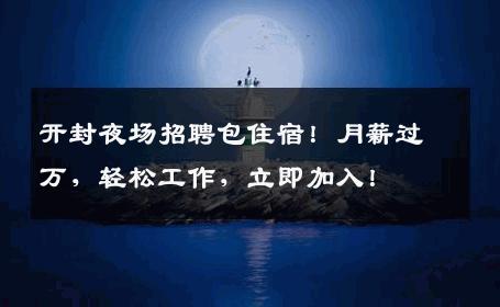 开封夜场招聘包住宿！月薪过万，轻松工作，立即加入！