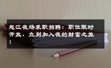 怒江夜场求职招聘：职位限时开放，立刻加入夜的财富之旅！