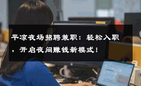 平凉夜场招聘兼职：轻松入职，开启夜间赚钱新模式！