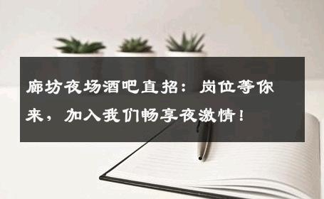 廊坊夜场酒吧直招：岗位等你来，加入我们畅享夜激情！