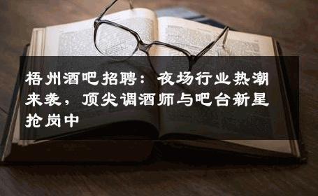 梧州酒吧招聘：夜场行业热潮来袭，顶尖调酒师与吧台新星抢岗中