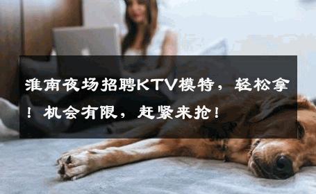 淮南夜场招聘KTV模特，轻松拿！机会有限，赶紧来抢！