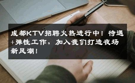 成都KTV招聘火热进行中！待遇+弹性工作，加入我们打造夜场新风潮！