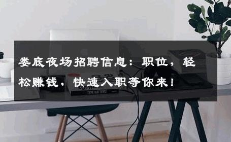 娄底夜场招聘信息：职位，轻松赚钱，快速入职等你来！