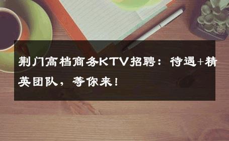 荆门高档商务KTV招聘：待遇+精英团队，等你来！