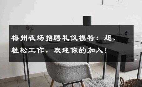 梅州夜场招聘礼仪模特：超、轻松工作，欢迎你的加入！