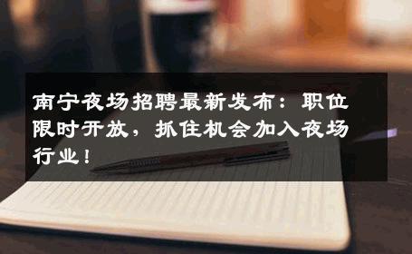 南宁夜场招聘最新发布：职位限时开放，抓住机会加入夜场行业！