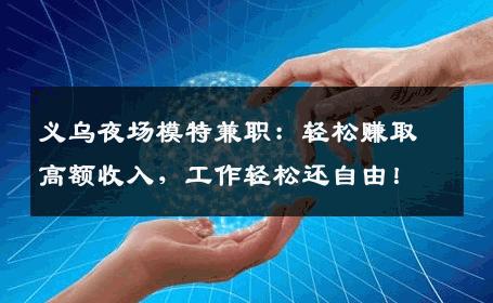 义乌夜场模特兼职：轻松赚取高额收入，工作轻松还自由！