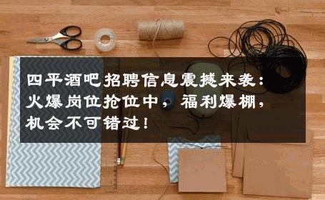 四平酒吧招聘信息震撼来袭：火爆岗位抢位中，福利爆棚，机会不可错过！