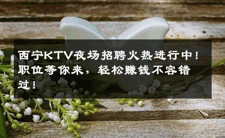 西宁KTV夜场招聘火热进行中！职位等你来，轻松赚钱不容错过！