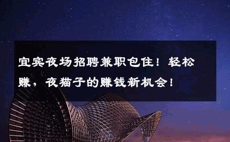 宜宾夜场招聘兼职包住！轻松赚，夜猫子的赚钱新机会！