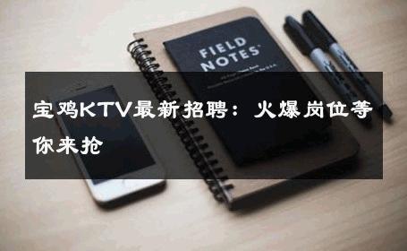 宝鸡KTV最新招聘：火爆岗位等你来抢