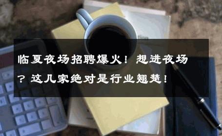 临夏夜场招聘爆火！想进夜场？这几家绝对是行业翘楚！