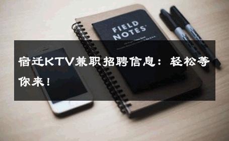 宿迁KTV兼职招聘信息：轻松等你来！