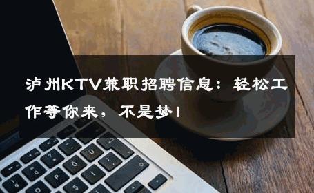 泸州KTV兼职招聘信息：轻松工作等你来，不是梦！