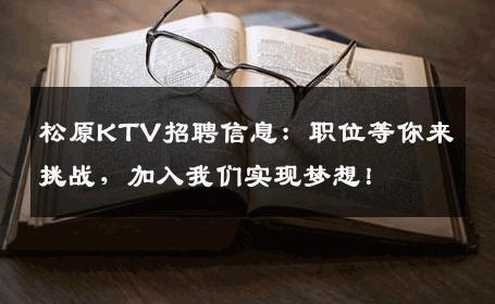 松原KTV招聘信息：职位等你来挑战，加入我们实现梦想！
