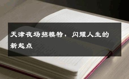 天津夜场招模特，闪耀人生的新起点