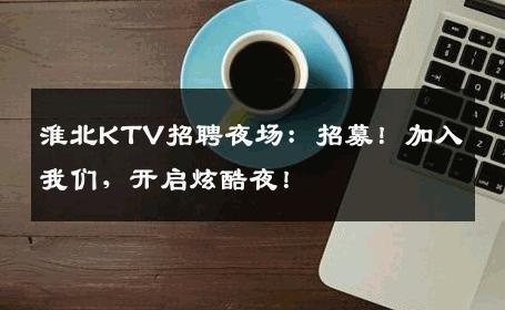 淮北KTV招聘夜场：招募！加入我们，开启炫酷夜！