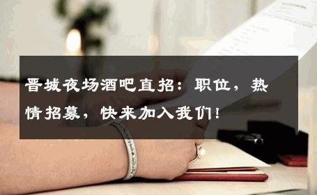 晋城夜场酒吧直招：职位，热情招募，快来加入我们！