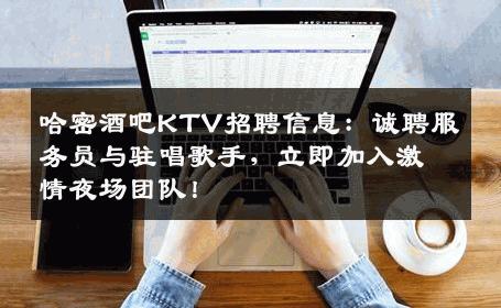 哈密酒吧KTV招聘信息：诚聘服务员与驻唱歌手，立即加入激情夜场团队！
