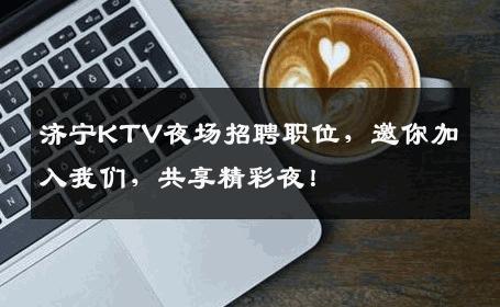 济宁KTV夜场招聘职位，邀你加入我们，共享精彩夜！