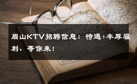 眉山KTV招聘信息：待遇+丰厚福利，等你来！